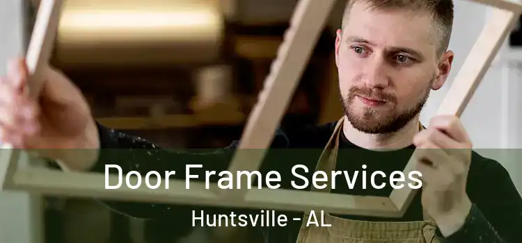 Door Frame Services Huntsville - AL
